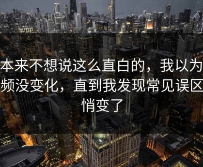 我本来不想说这么直白的，我以为91视频没变化，直到我发现常见误区悄悄变了