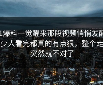 51爆料一觉醒来那段视频悄悄发酵，不少人看完都真的有点狠，整个走向突然就不对了