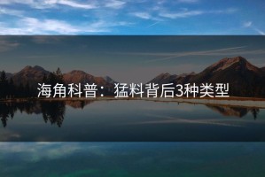 海角科普：猛料背后3种类型